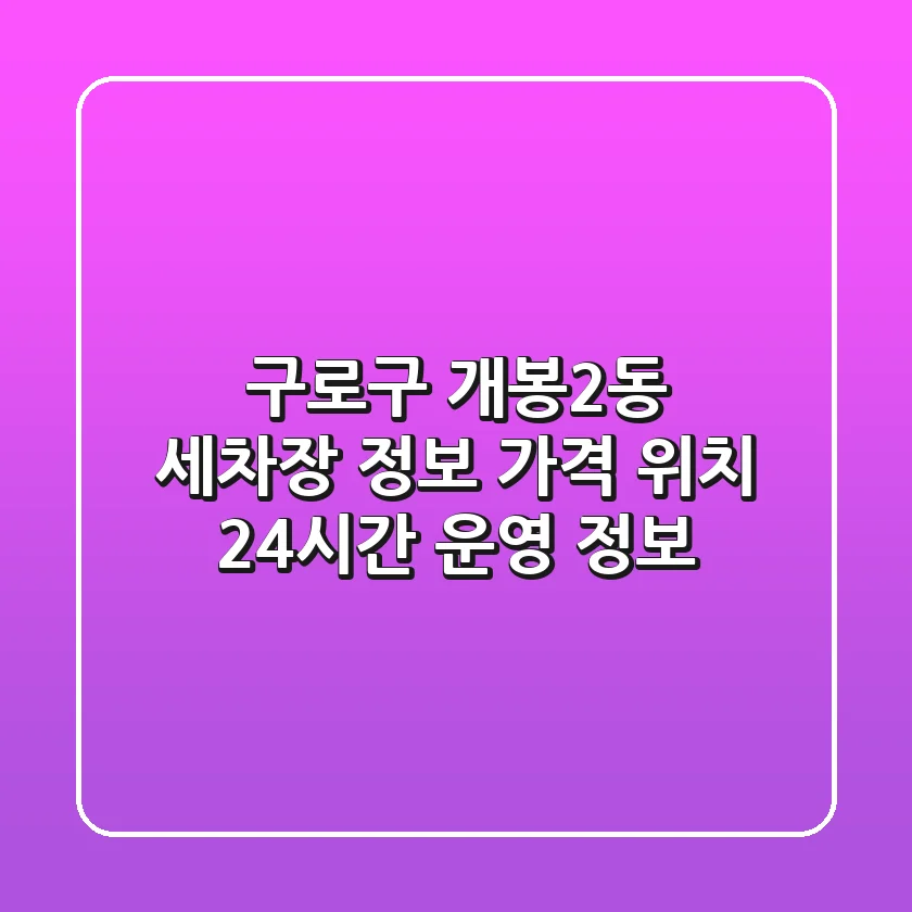 구로구 개봉2동 세차장 정보: 가격, 위치, 24시간 운영 정보