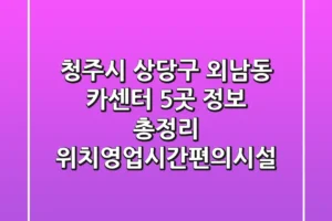 청주시 상당구 외남동 카센터 5곳 정보 총정리 – 위치/영업시간/편의시설