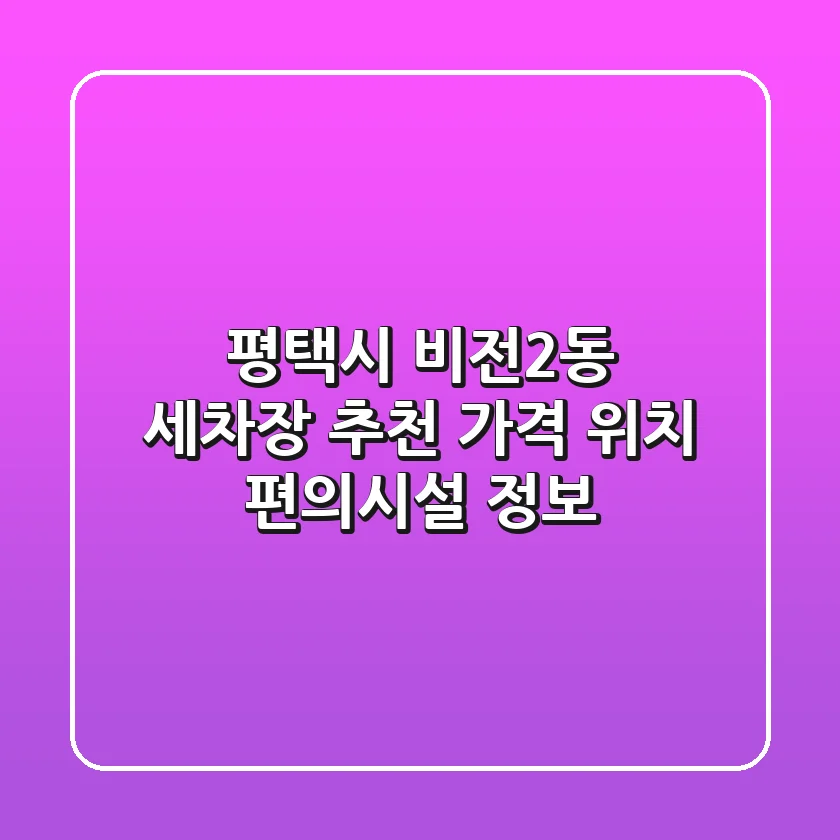 평택시 비전2동 세차장 추천 - 가격, 위치, 편의시설 정보