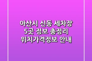 아산시 신동 세차장 5곳 정보 총정리 – 위치/가격/정보 안내