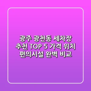 광주 광천동 세차장 추천 TOP 5 - 가격, 위치, 편의시설 완벽 비교!