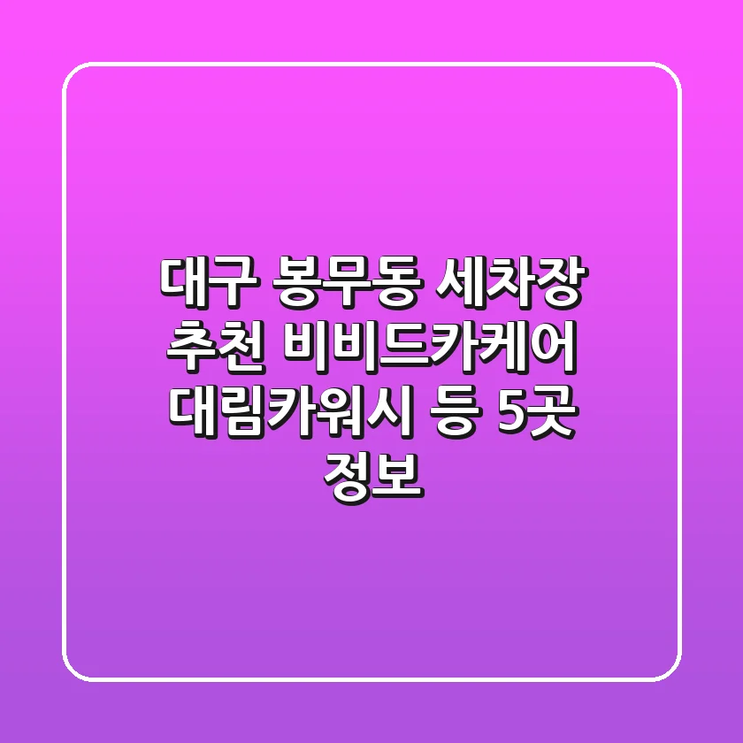 대구 봉무동 세차장 추천 | 비비드카케어, 대림카워시 등 5곳 정보