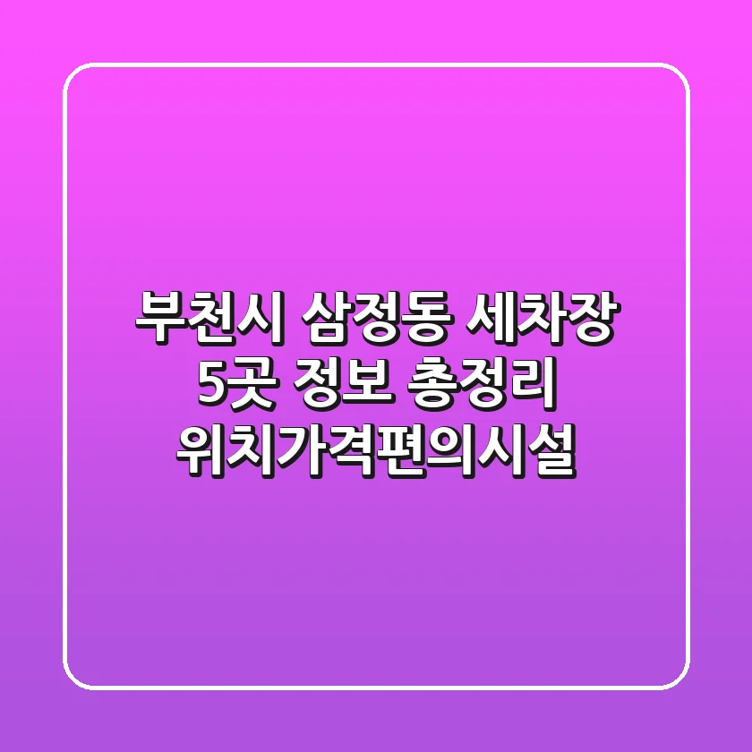 부천시 삼정동 세차장 5곳 정보 총정리 - 위치/가격/편의시설