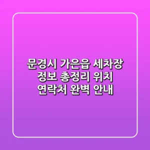 문경시 가은읍 세차장 정보 총정리 - 위치, 연락처 완벽 안내
