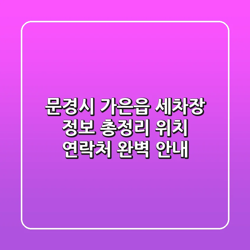 문경시 가은읍 세차장 정보 총정리 - 위치, 연락처 완벽 안내