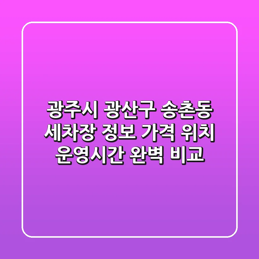 광주시 광산구 송촌동 세차장 정보: 가격, 위치, 운영시간 완벽 비교