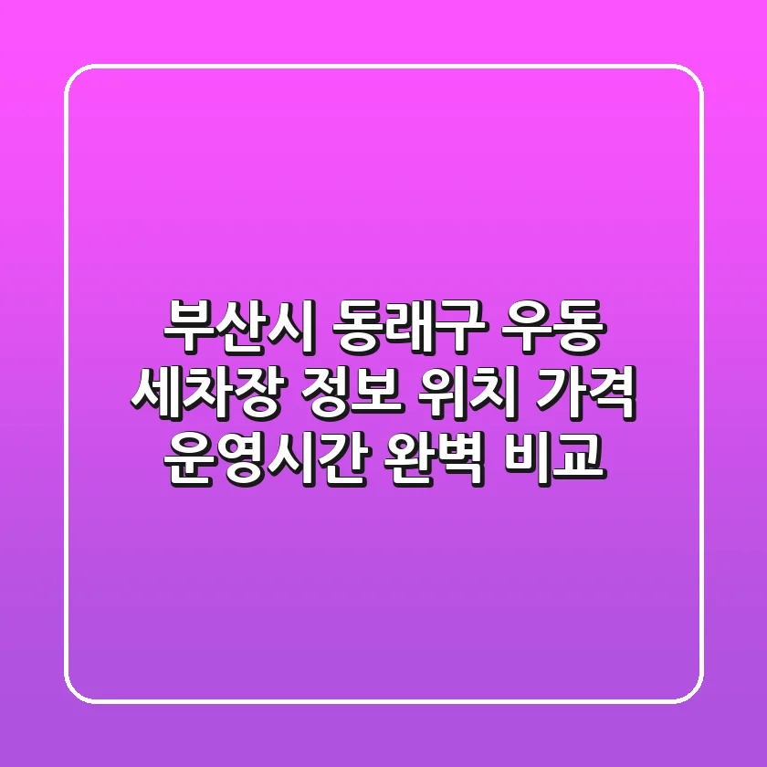 부산시 동래구 우동 세차장 정보: 위치, 가격, 운영시간 완벽 비교