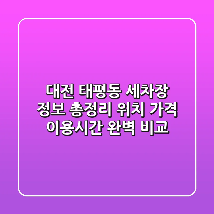 대전 태평동 세차장 정보 총정리 - 위치, 가격, 이용시간 완벽 비교