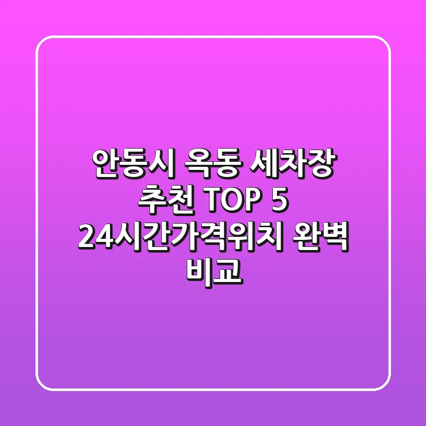안동시 옥동 세차장 추천 TOP 5 - 24시간/가격/위치 완벽 비교