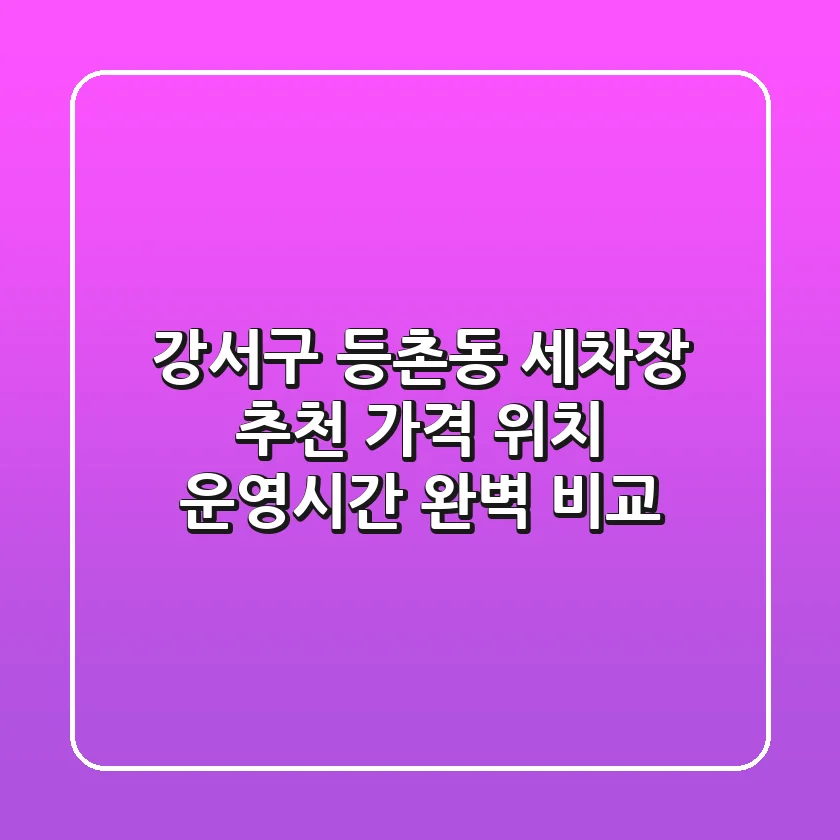 강서구 등촌동 세차장 추천 - 가격, 위치, 운영시간 완벽 비교
