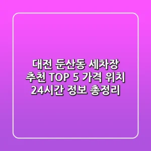 대전 둔산동 세차장 추천 TOP 5 - 가격, 위치, 24시간 정보 총정리