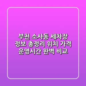 부천 소사동 세차장 정보 총정리 - 위치, 가격, 운영시간 완벽 비교