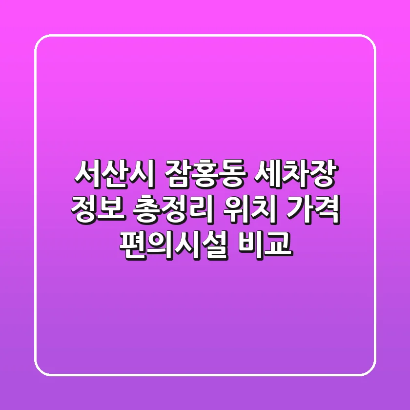 서산시 잠홍동 세차장 정보 총정리 - 위치, 가격, 편의시설 비교