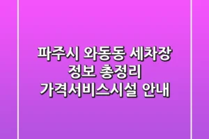 파주시 와동동 세차장 정보 총정리 – 가격/서비스/시설 안내