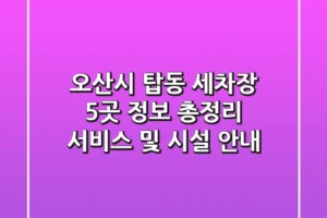 오산시 탑동 세차장 5곳 정보 총정리 – 서비스 및 시설 안내