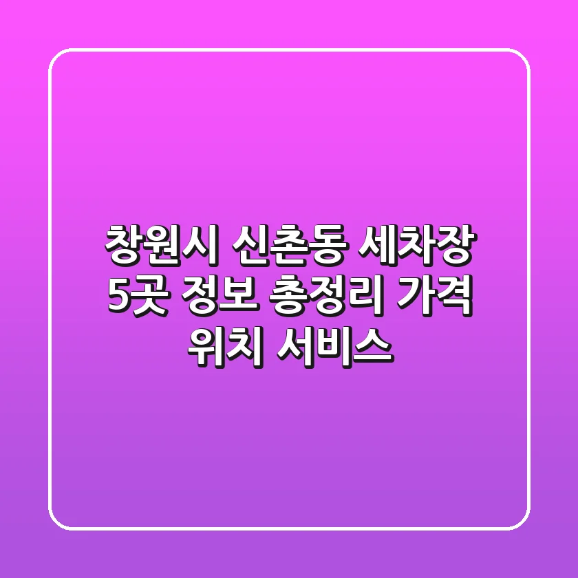 창원시 신촌동 세차장 5곳 정보 총정리 - 가격, 위치, 서비스