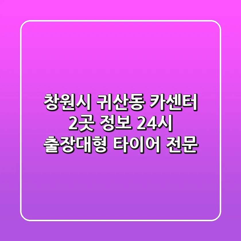 창원시 귀산동 카센터 2곳 정보 - 24시 출장/대형 타이어 전문