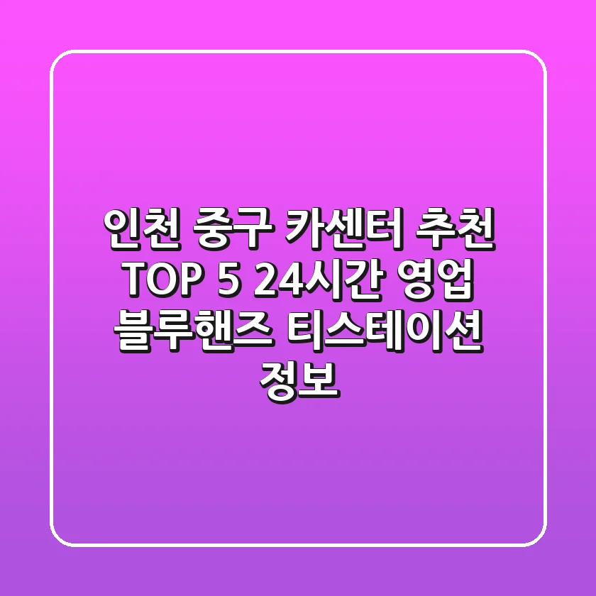 인천 중구 카센터 추천 TOP 5 - 24시간 영업, 블루핸즈, 티스테이션 정보
