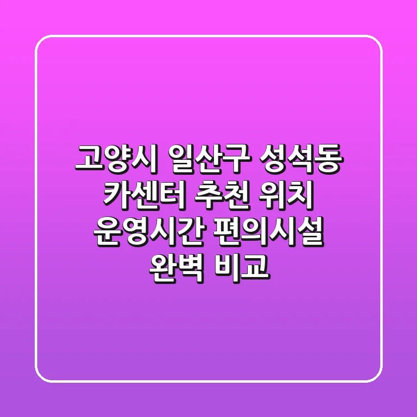 고양시 일산구 성석동 카센터 추천 - 위치, 운영시간, 편의시설 완벽 비교