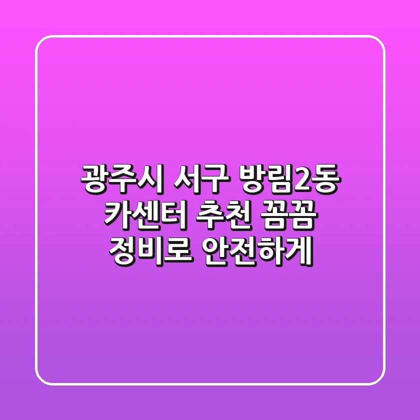 광주시 서구 방림2동 카센터 추천: 꼼꼼 정비로 안전하게!