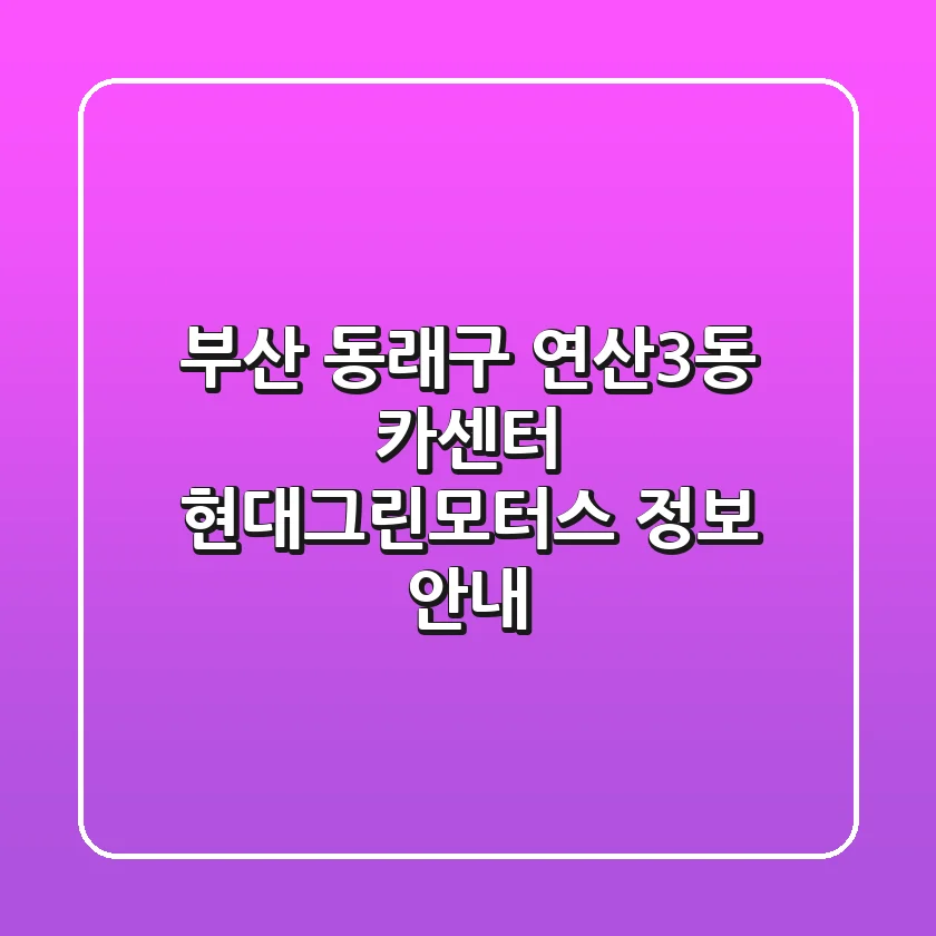 부산 동래구 연산3동 카센터: 현대그린모터스 정보 안내