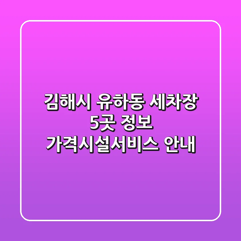 김해시 유하동 세차장 5곳 정보 - 가격/시설/서비스 안내