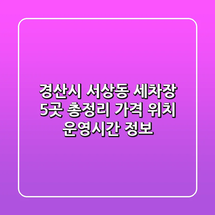 경산시 서상동 세차장 5곳 총정리: 가격, 위치, 운영시간 정보