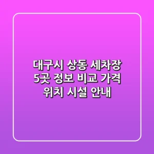 대구시 상동 세차장 5곳 정보 비교 - 가격, 위치, 시설 안내