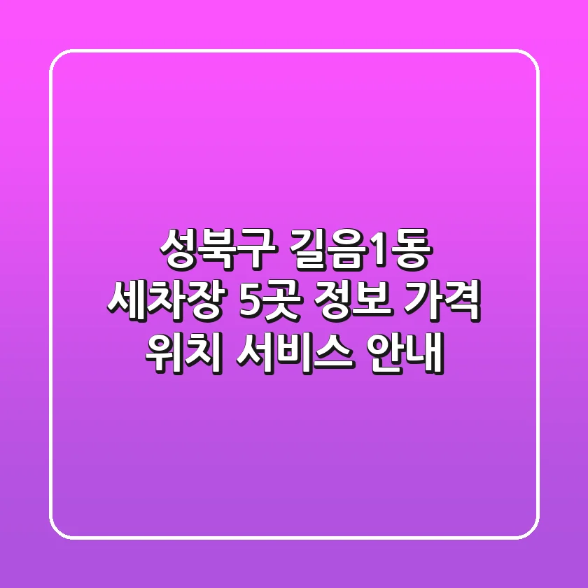 성북구 길음1동 세차장 5곳 정보 - 가격, 위치, 서비스 안내