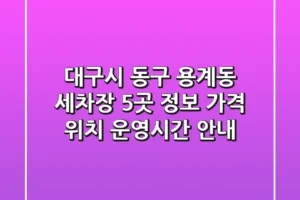 대구시 동구 용계동 세차장 5곳 정보 – 가격, 위치, 운영시간 안내