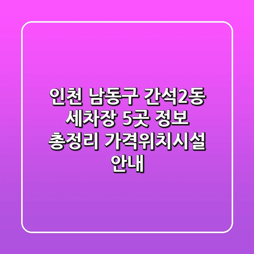 인천 남동구 간석2동 세차장 5곳 정보 총정리 - 가격/위치/시설 안내