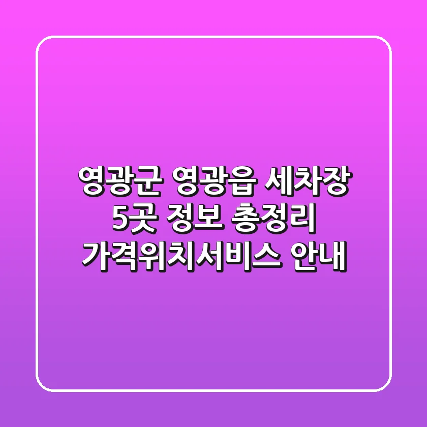 영광군 영광읍 세차장 5곳 정보 총정리 - 가격/위치/서비스 안내
