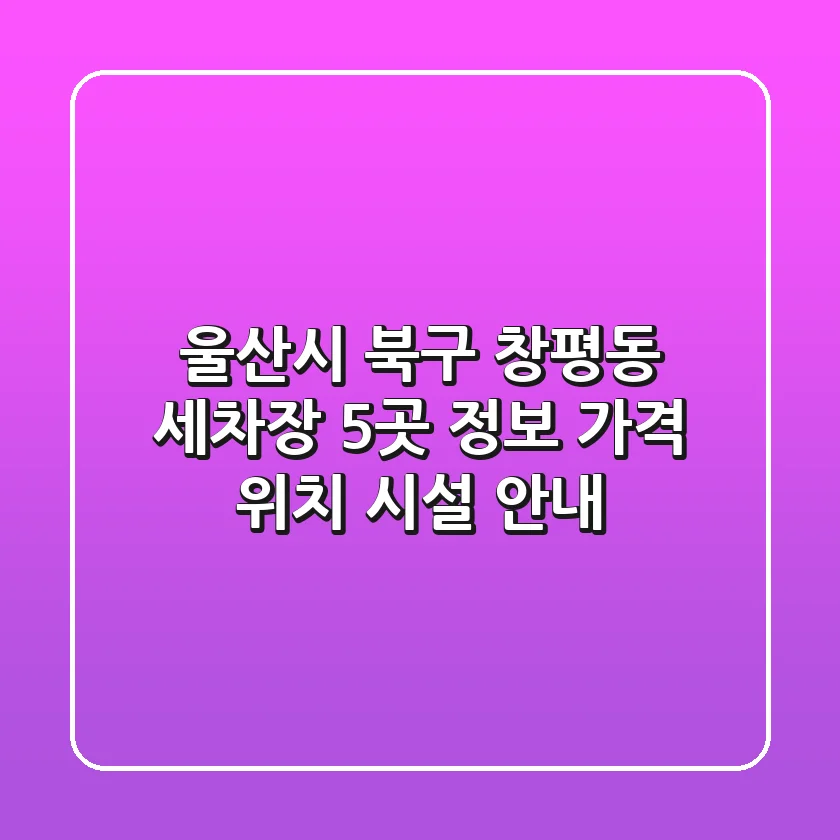 울산시 북구 창평동 세차장 5곳 정보 - 가격, 위치, 시설 안내