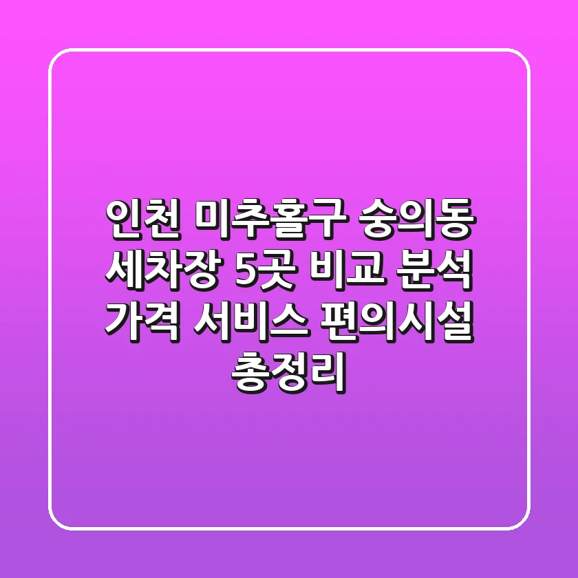 인천 미추홀구 숭의동 세차장 5곳 비교 분석 - 가격, 서비스, 편의시설 총정리