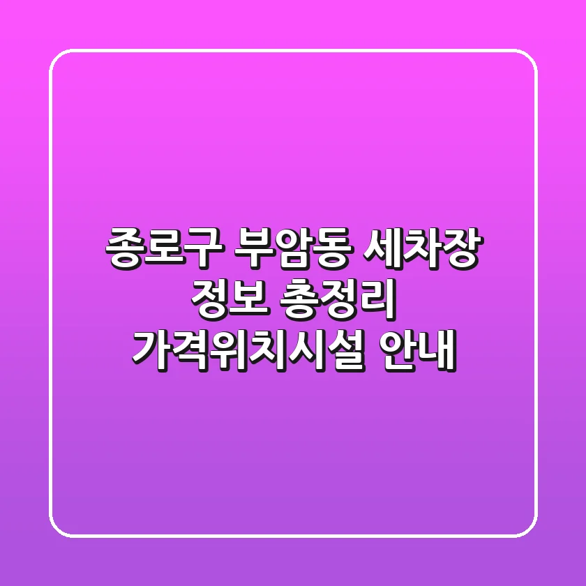 종로구 부암동 세차장 정보 총정리 - 가격/위치/시설 안내