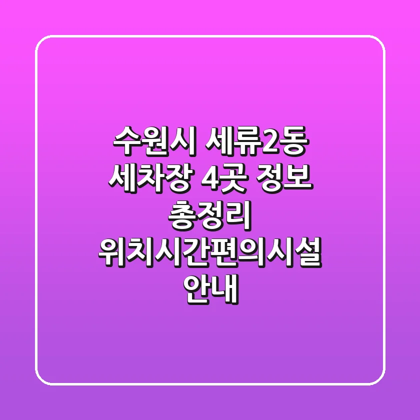 수원시 세류2동 세차장 4곳 정보 총정리 - 위치/시간/편의시설 안내