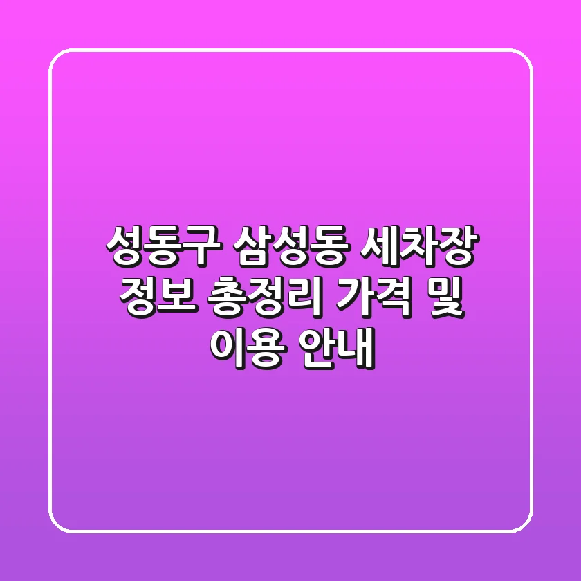 성동구 삼성동 세차장 정보 총정리 - 가격 및 이용 안내