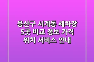 용산구 서계동 세차장 5곳 비교 정보 – 가격, 위치, 서비스 안내